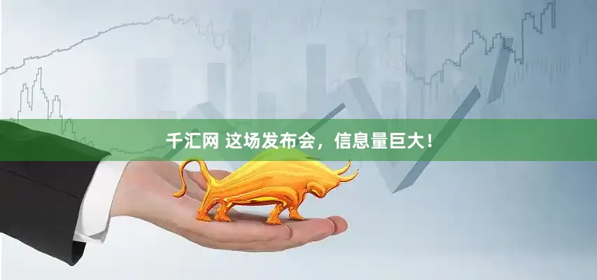 千汇网 这场发布会，信息量巨大！